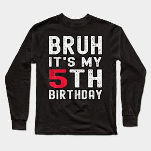 Bruh Its My 5Th Birthday 5 Year Old Birthday Long Sleeve T-Shirt